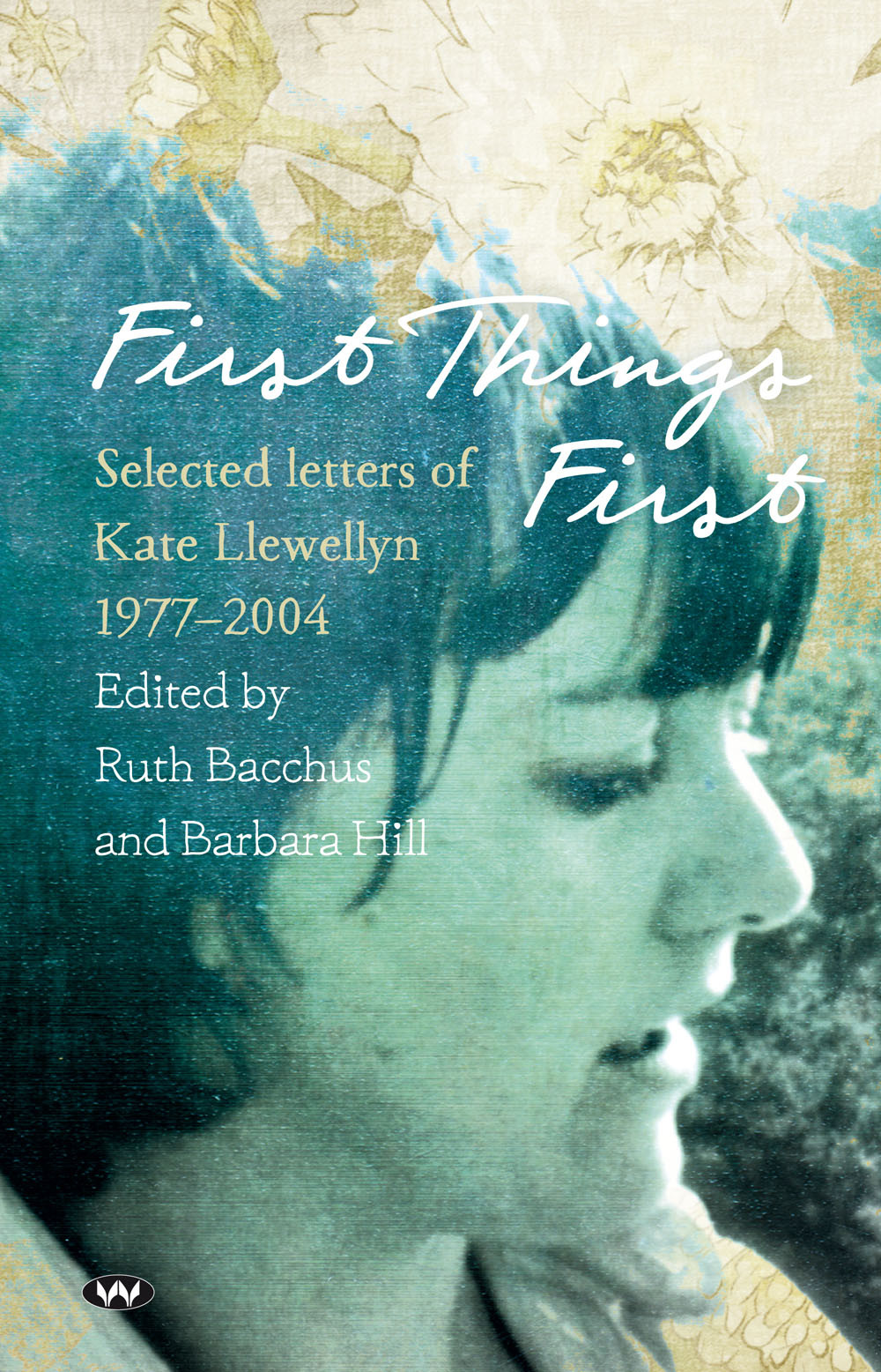First Things First Selected Letters Of Kate Llewellyn 19772004 Llewellyn Kate Bacchus Ruth Hill Barbara Editor