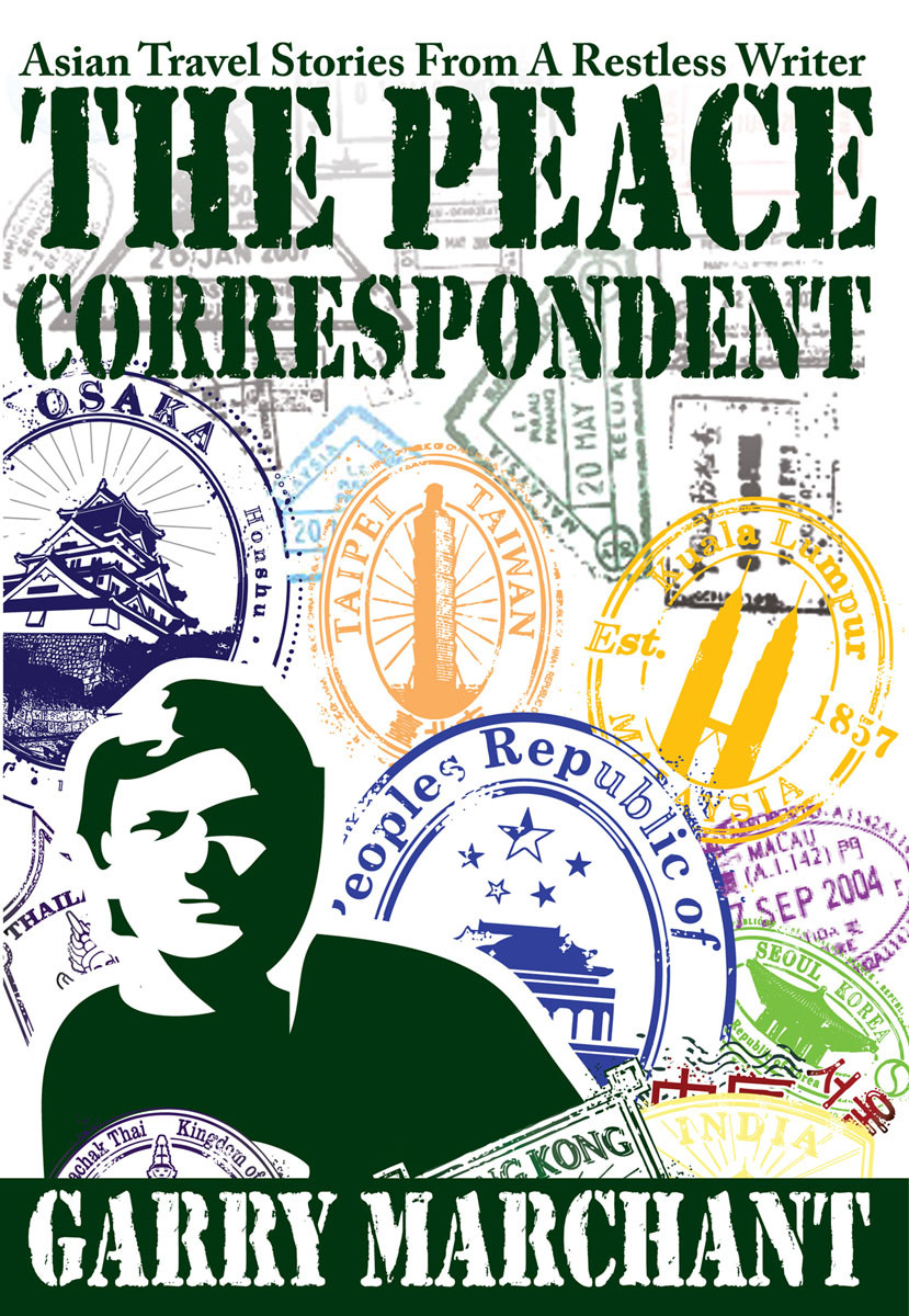 The Peace Correspondent Asian Travel Stories From A Restless Writer Marchant Garry