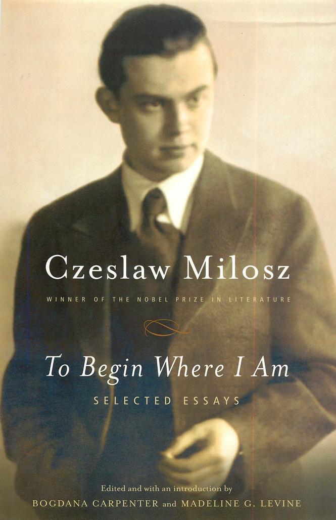 To Begin Where I Am Milosz Czeslaw