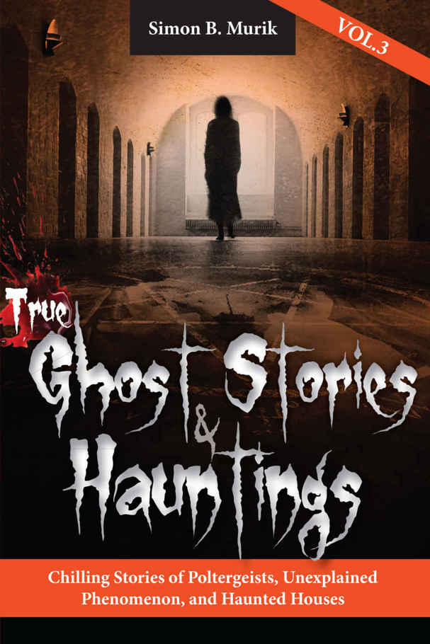 True Ghost Stories And Hauntings Volume Iii Chilling Stories Of Poltergeists Unexplained Phenomenon And Haunted Houses Murik