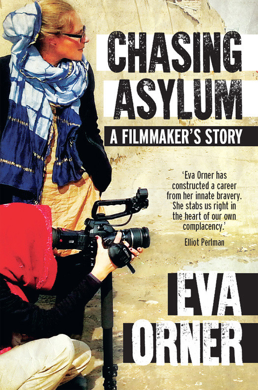 Chasing Asylum A Filmmakers Story 1st Edition Eva Orner