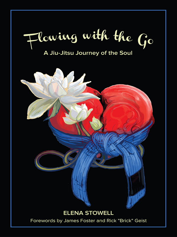 Flowing With The Go A Jiujitsu Journey Of The Soul Stowell Elena