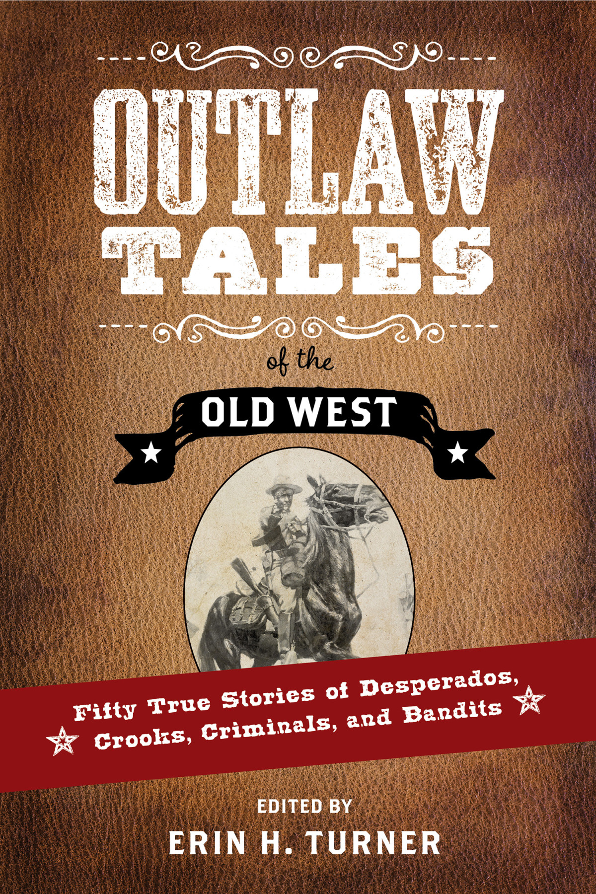 Outlaw Tales Of The Old West Fifty True Stories Of Desperados Crooks Criminals And Bandits Turner