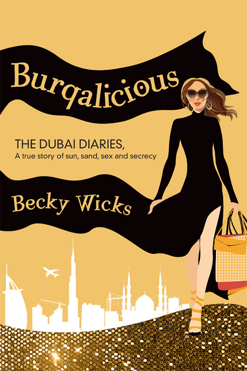 Burqalicious The Dubai Diaries A True Story Of Sun Sand Sex And Secrecy Wicks Becky