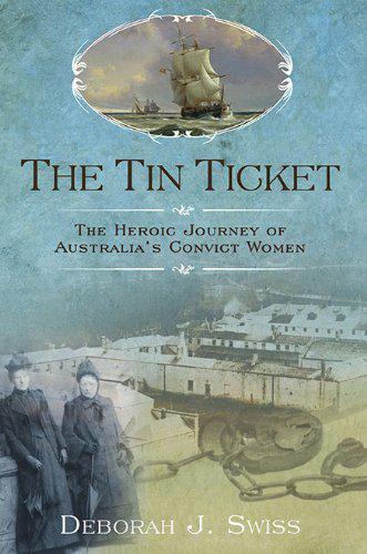 The Tin Ticket The Heroic Journey Of Australias Convict Women Swiss