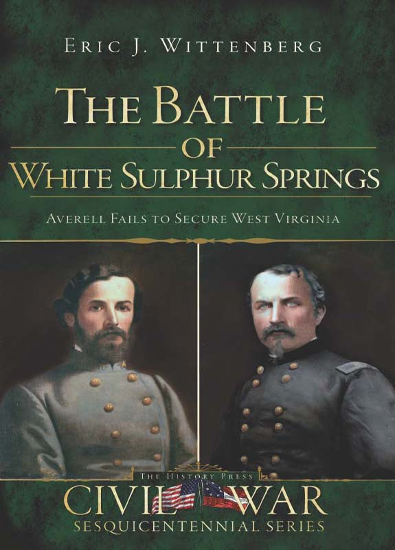 The Battle Of White Sulphur Springs Averell Fails To Secure West Virginia Eric J Wittenberg