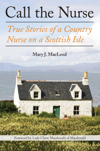 Call The Nurse True Stories Of A Country Nurse On A Scottish Isle Macleod
