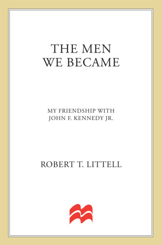 The Men We Became My Friendship With John F Kennedy Jr Littell