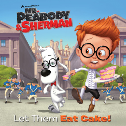 Mr Peabody Sherman Let Them Eat Cake Berrios Frank