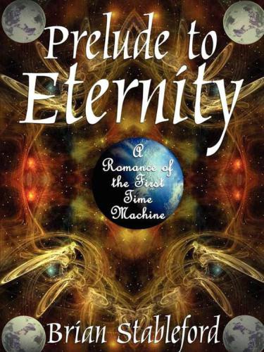 Prelude To Eternitya Romance Of The First Time Machine Kindle Stableford