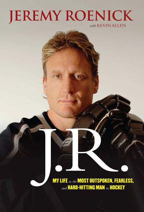 J R My Life As The Most Outspoken Fearless And Hardhitting Man In Hockey Roenick Jeremy Allen Kevin
