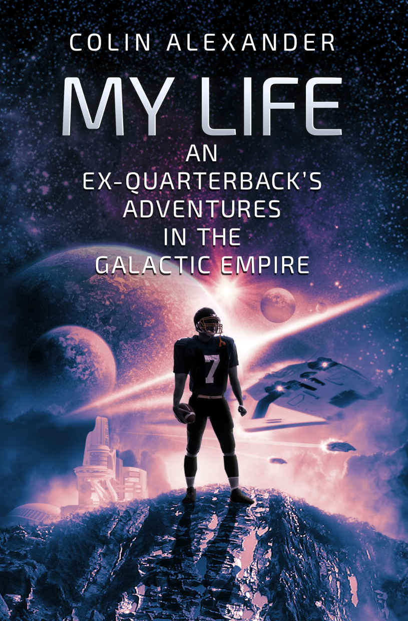 My Life An Exquarterbacks Adventures In The Galactic Empire Alexander Colin