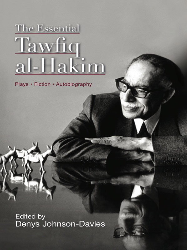 The Essential Tawfiq Alhakim Plays Fiction Autobiography Alhakim Tawfiq Johnsondavies Denys Translator