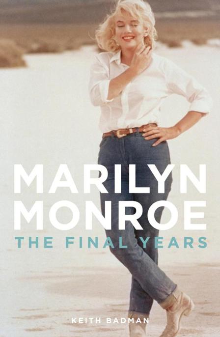 The Final Years Of Marilyn Monroe The Shocking True Story Badman Keith