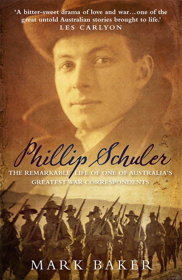 Phillip Schuler The Remarkable Life Of One Of Australias Greatest War Correspondents Baker Mark