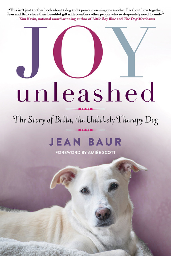 Joy Unleashed The Story Of Bella The Unlikely Therapy Dog Baur Jean