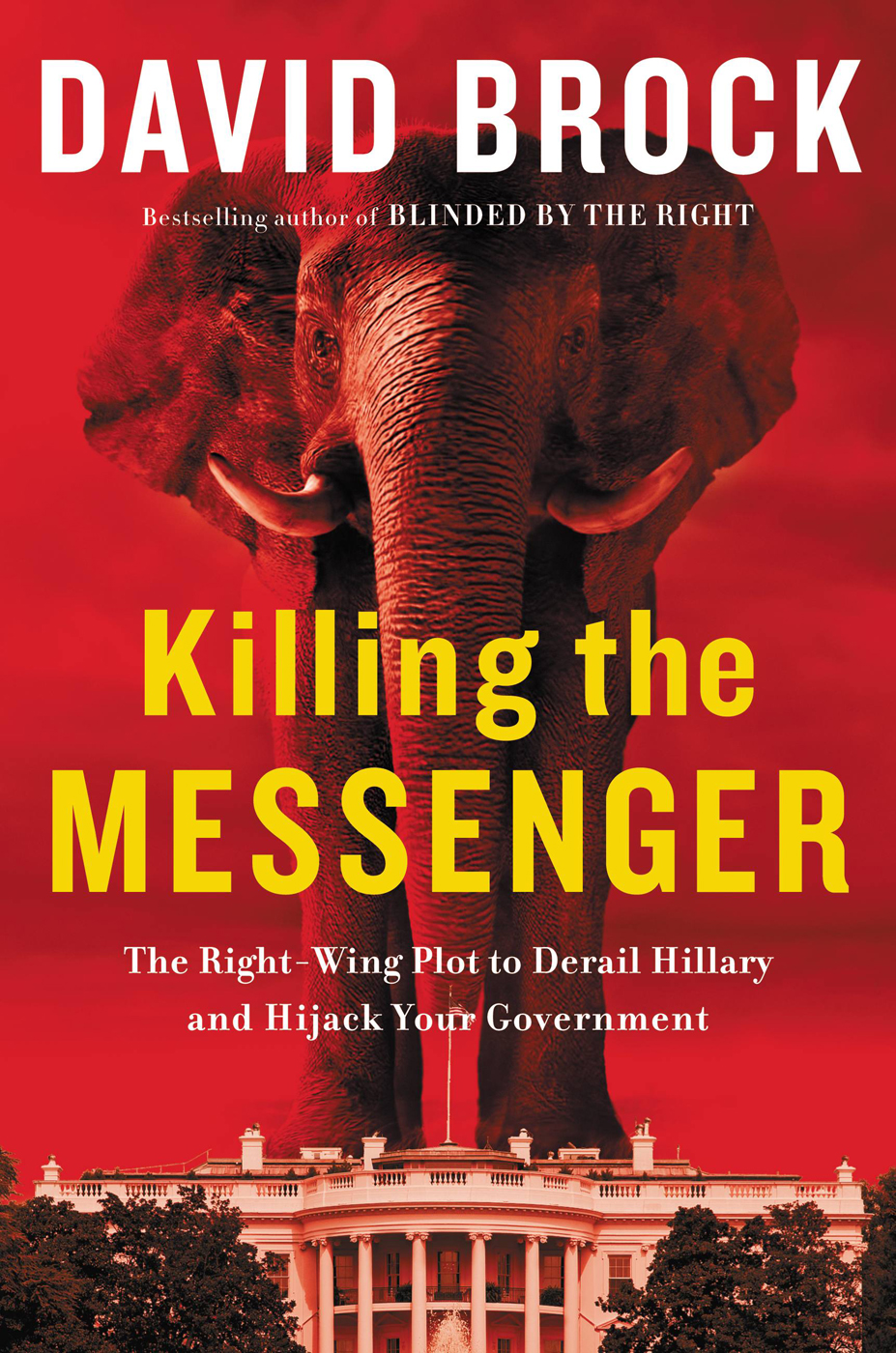 Killing The Messenger The Rightwing Plot To Derail Hillary And Hijack Your Government Brock David