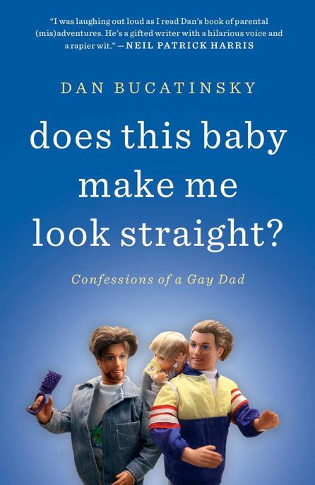 Does This Baby Make Me Look Straight Confessions Of A Gay Dad Bucatinsky Dan