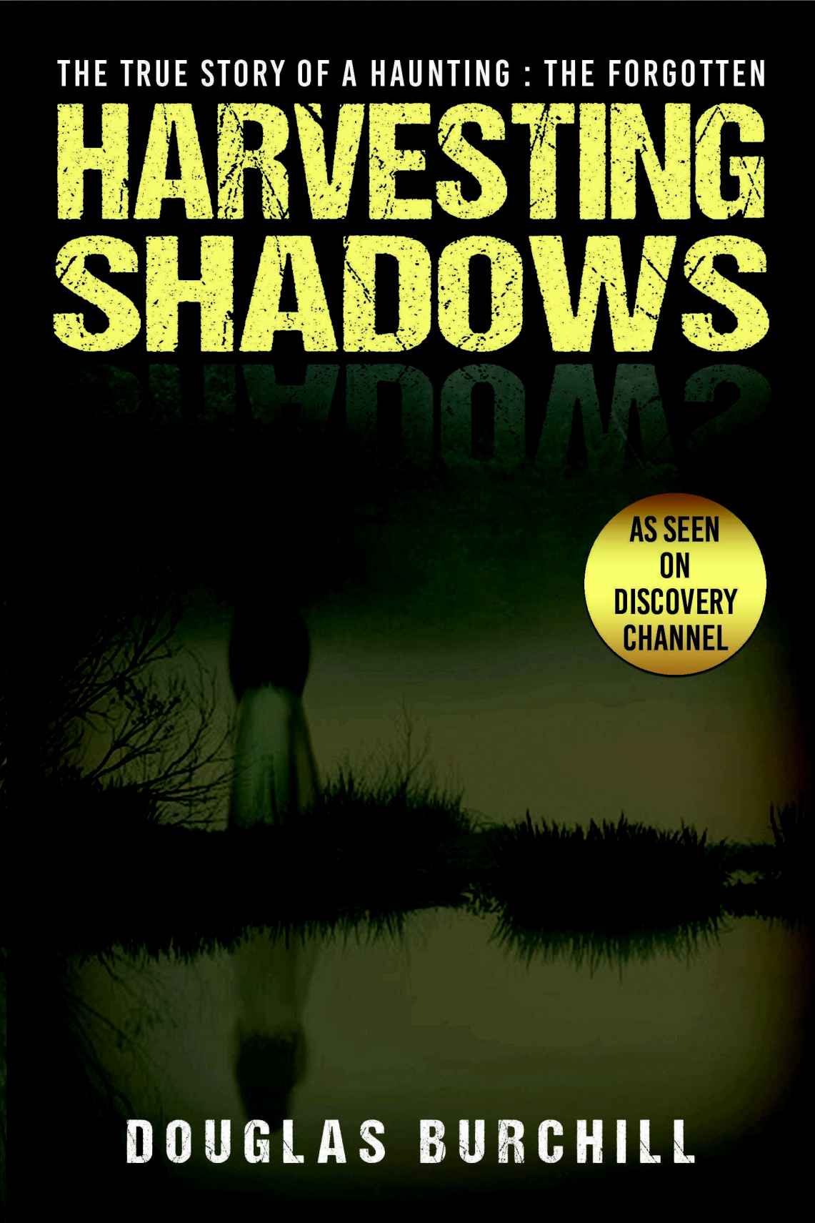 Harvesting Shadows The True Story Of A Haunting The Forgotten Burchill Douglas