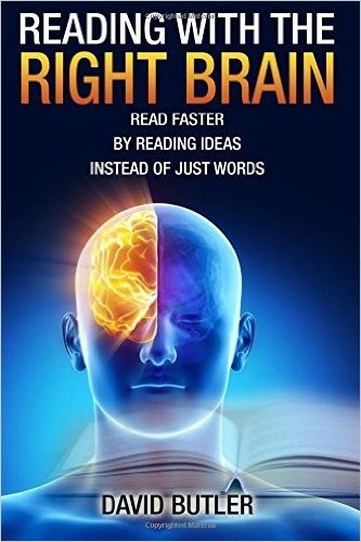Reading With The Right Brain Read Faster By Reading Ideas Instead Of Just Words Butler David