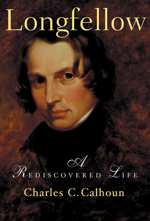 Longfellow A Rediscovered Life Calhoun Charles C