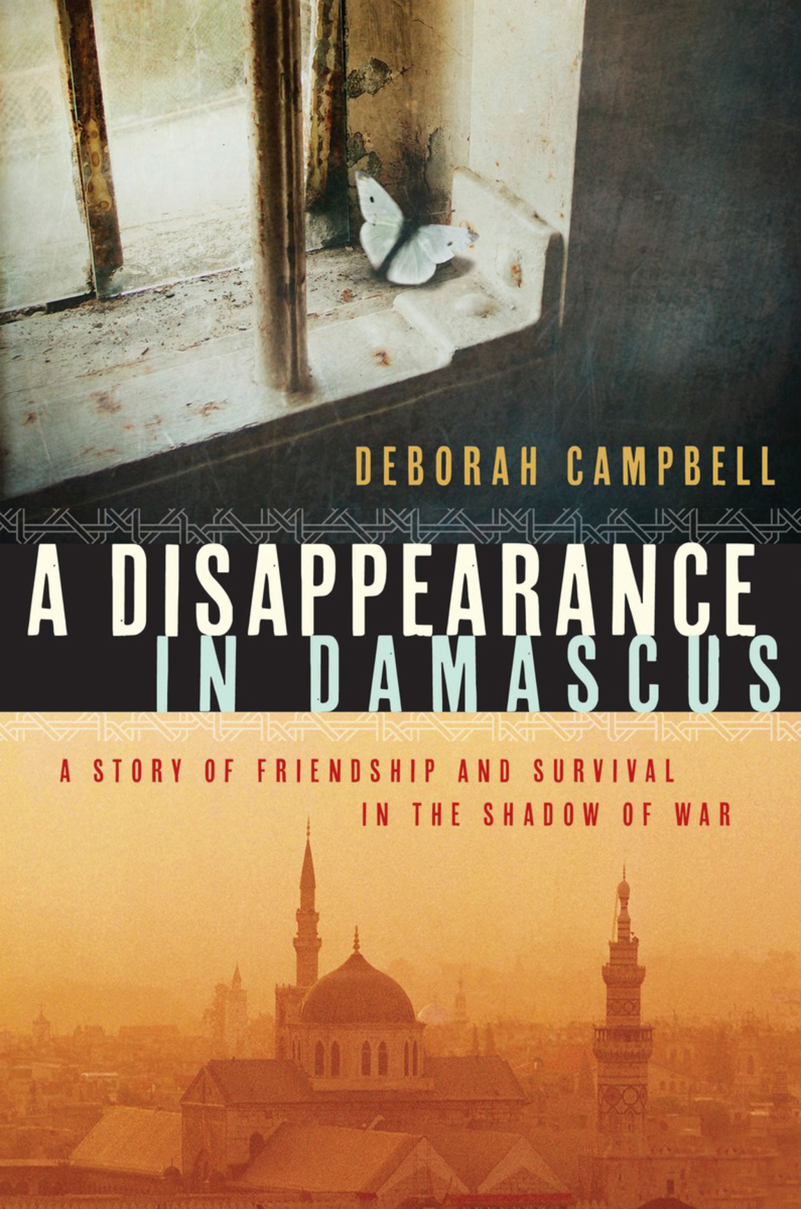 A Disappearance In Damascus A Story Of Friendship And Survival In The Shadow Of War Campbell Deborah