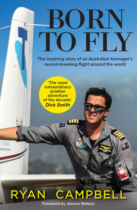Born To Fly An Australian Teenagers Recordbreaking Flight Around The World Campbell Ryan
