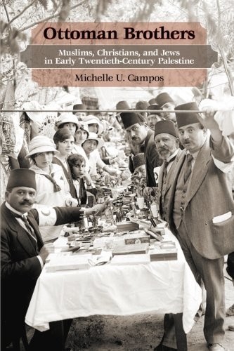 Ottoman Brothers Muslims Christians And Jews In Early Twentiethcentury Palestine Campos Michelle