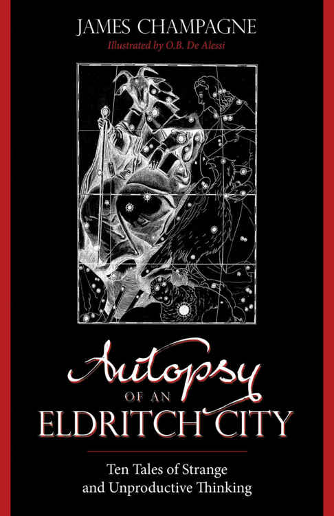Autopsy Of An Eldritch City Ten Tales Of Strange And Unproductive Thinking Champagne James
