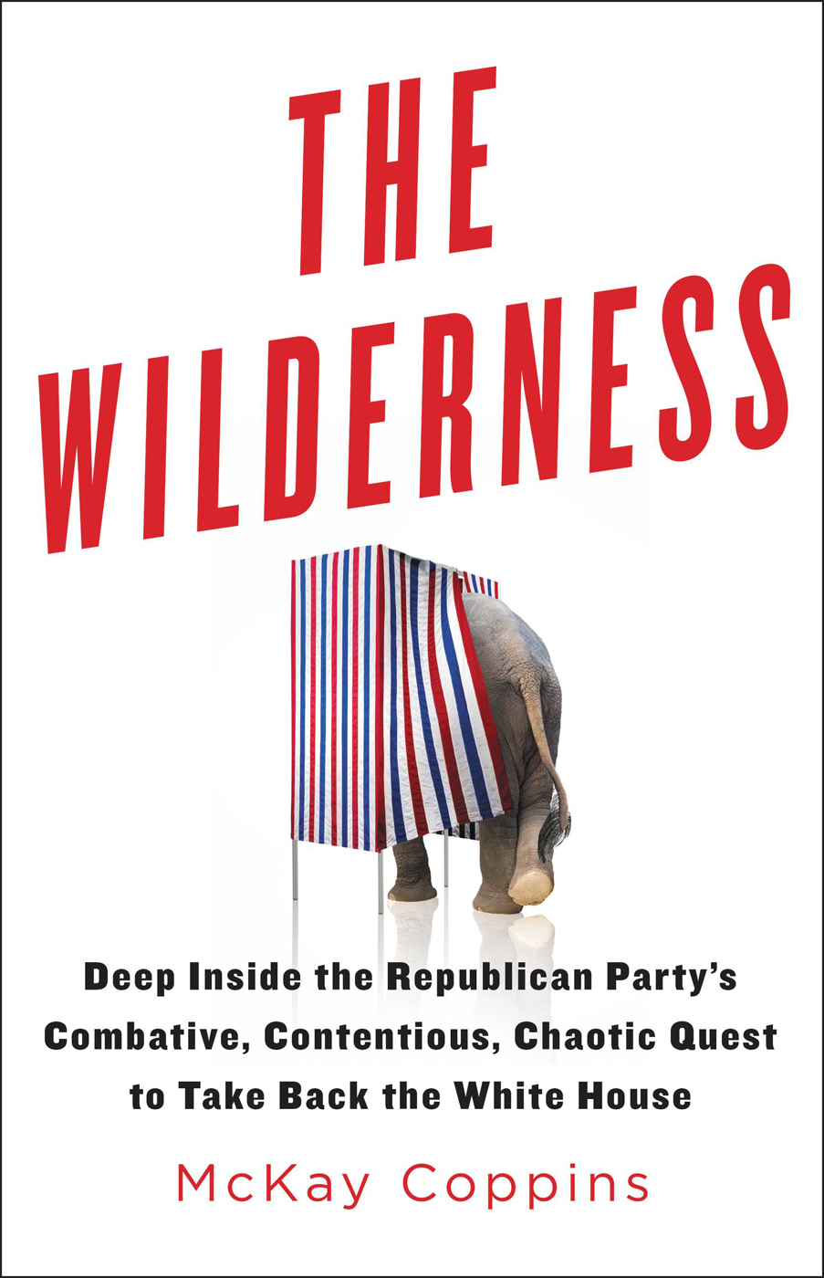The Wilderness Deep Inside The Rlican Partys Combative Contentious Chaotic Quest To Take Back The White House Coppins Mckay