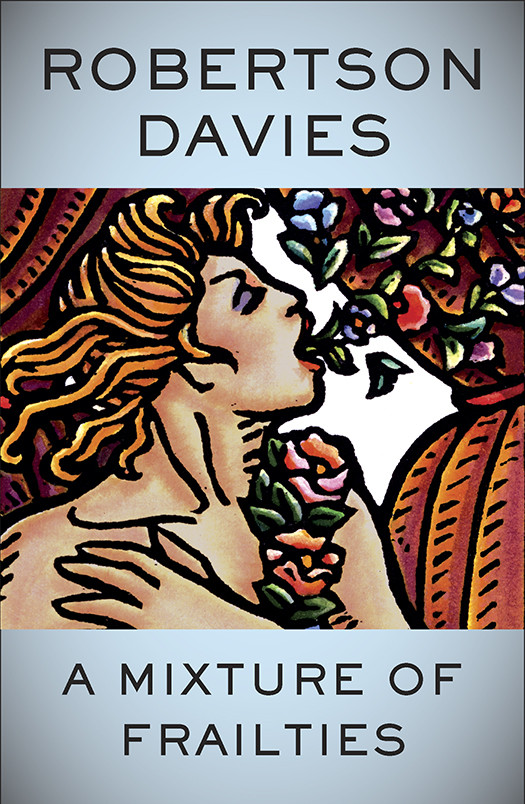 A Mixture Of Frailties The Salterton Trilogy 3 Robertson Davies