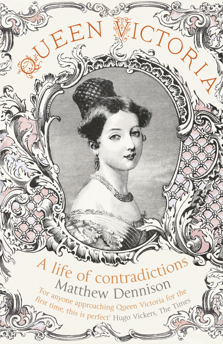 Queen Victoria A Life Of Contradictions Matthew Dennison