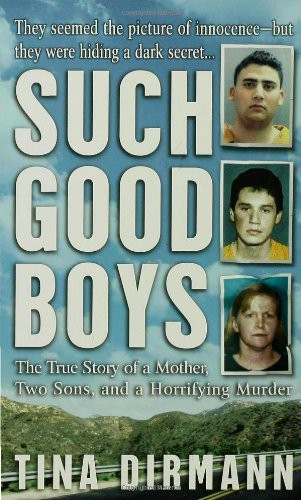 Such Good Boys The True Story Of A Mother Two Sons And A Horrifying Murder Dirmann Tina