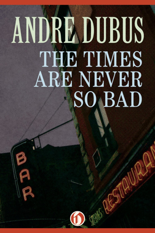 The Times Are Never So Bad Dubus Andre
