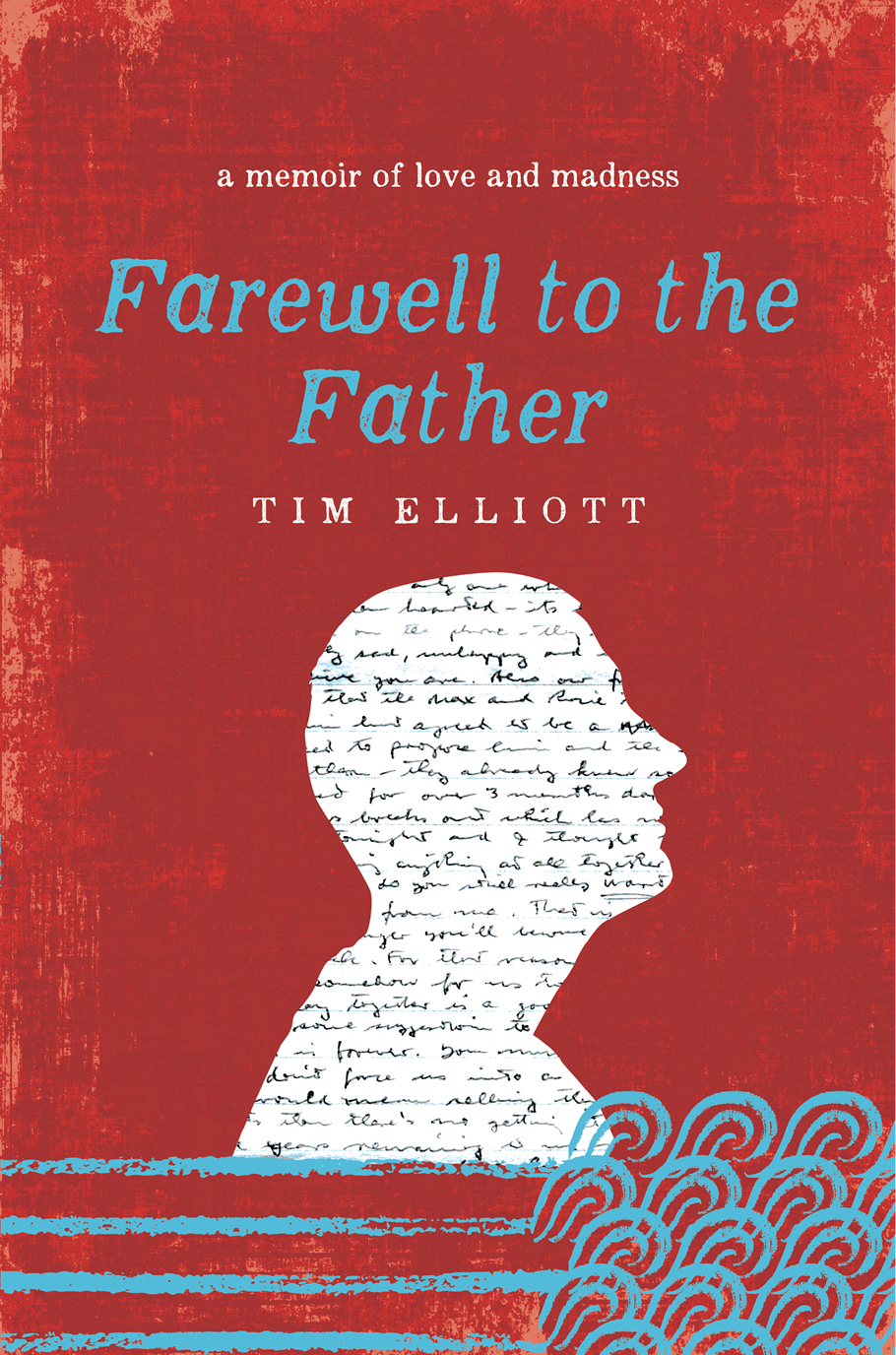 Farewell To The Father A Memoir Of Love And Madness Elliott Timothy