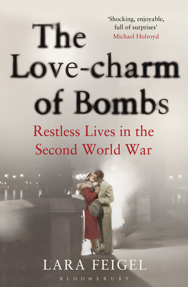 The Lovecharm Of Bombs Restless Lives In The Second World War Feigel Lara