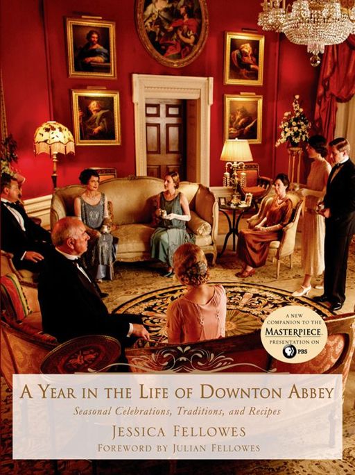 A Year In The Life Of Downton Abbey Seasonal Celebrations Traditions And Recipes Fellowes Jessica