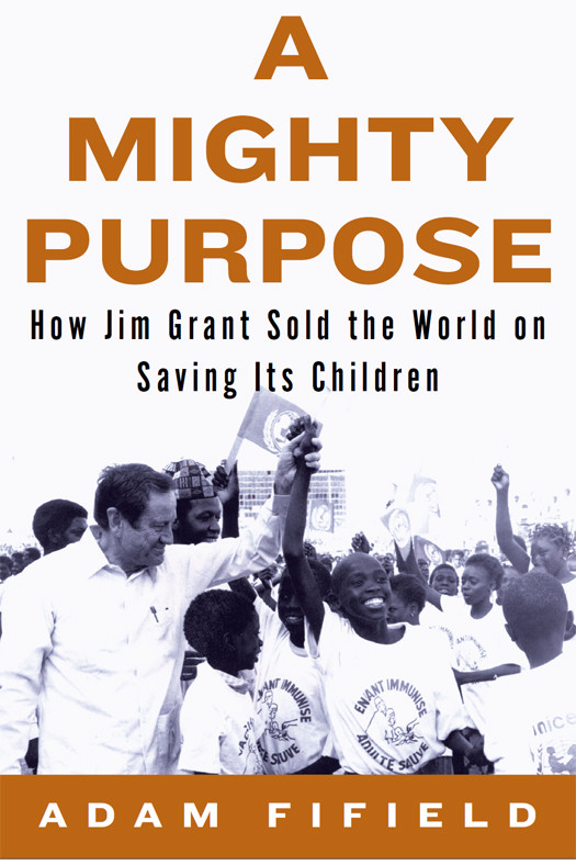 A Mighty Purpose How Jim Grant Sold The World On Saving Its Children Fifield Adam
