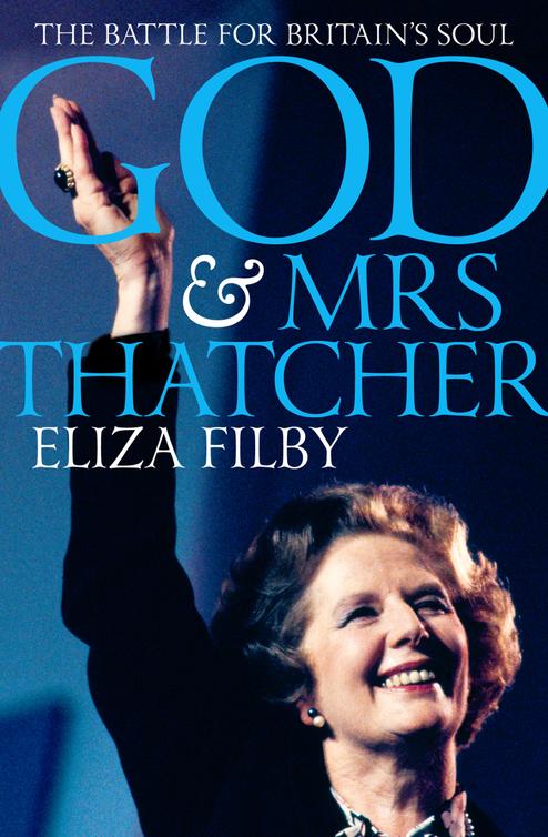 God And Mrs Thatcher The Battle For Britains Soul Filby Eliza