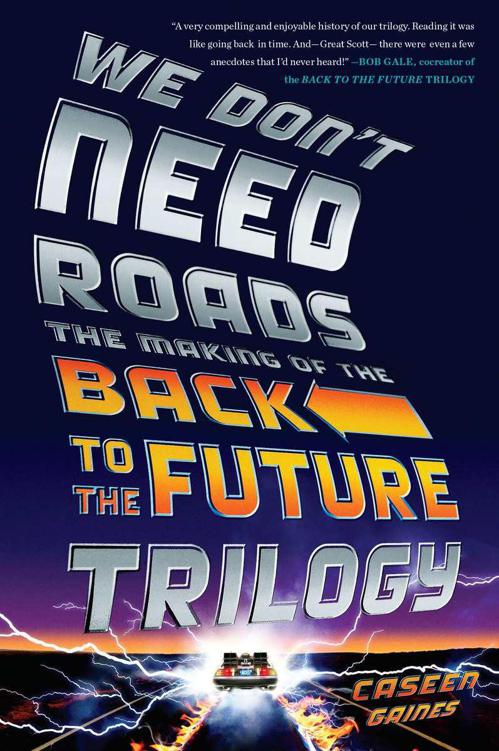 We Dont Need Roads The Making Of The Back To The Future Trilogy Gaines Caseen