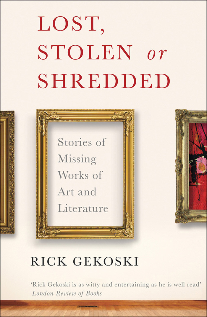 Lost Stolen Or Shredded Stories Of Missing Works Of Art And Literature Gekoski Rick
