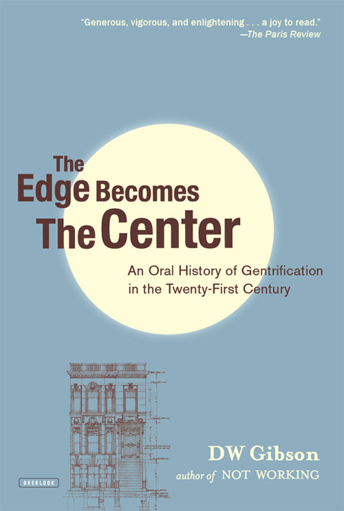 The Edge Becomes The Center An Oral History Of Gentrification In The Twentyfirst Century Gibson
