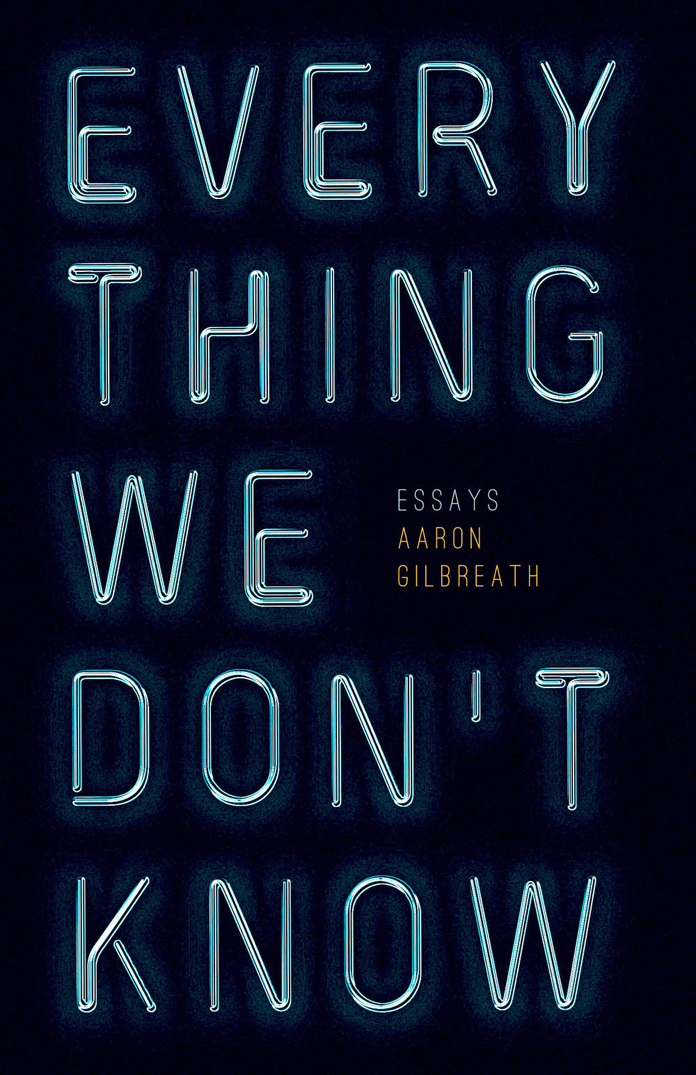 Everything We Dont Know Essays Gilbreath Aaron