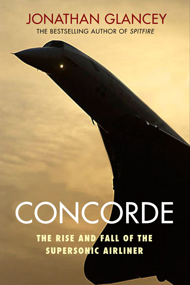 Concorde The Rise And Fall Of The Supersonic Airliner Jonathan Glancey