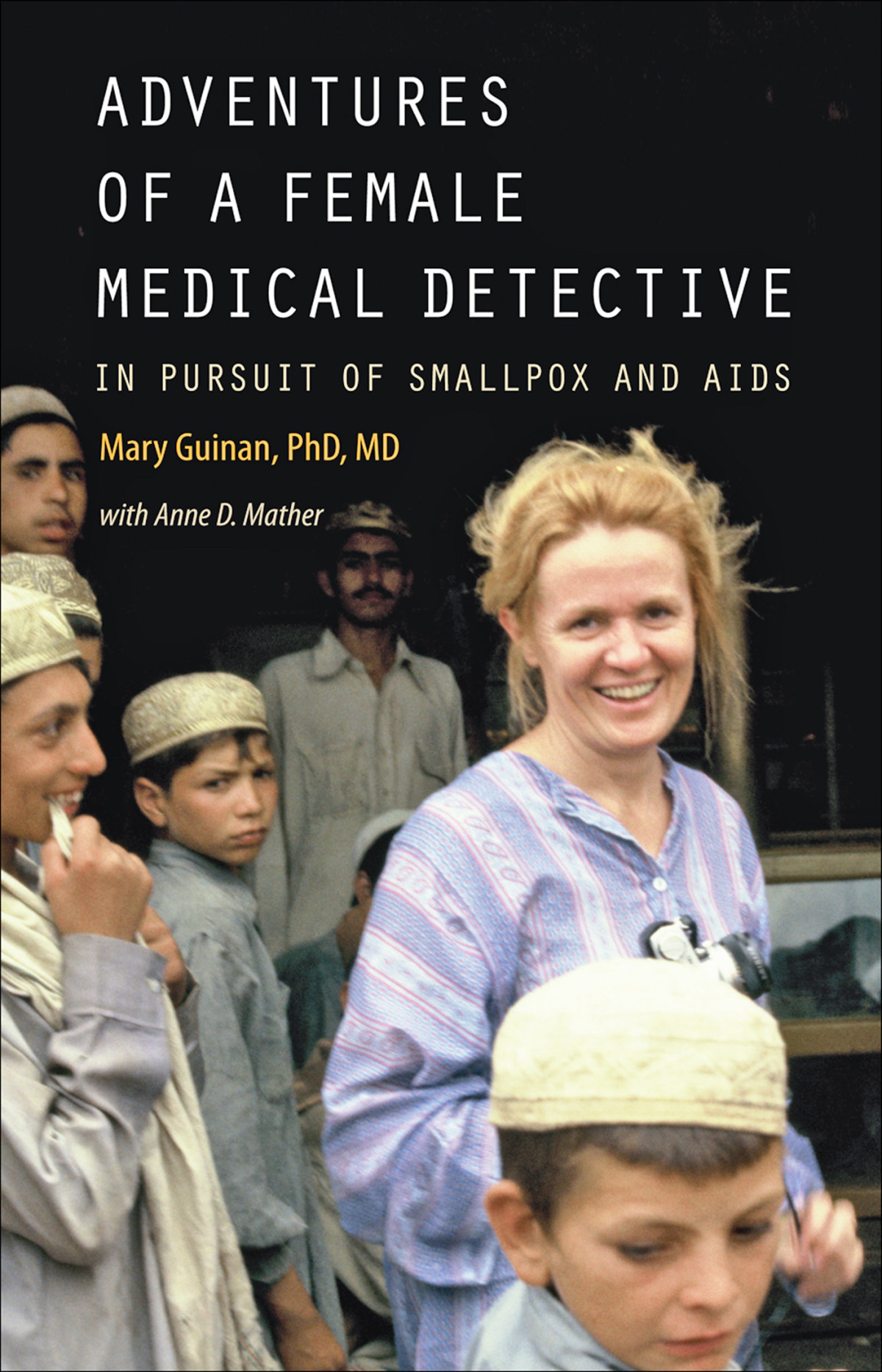 Adventures Of A Female Medical Detective In Pursuit Of Smallpox And Aids Guinan Mary Mather Anne D