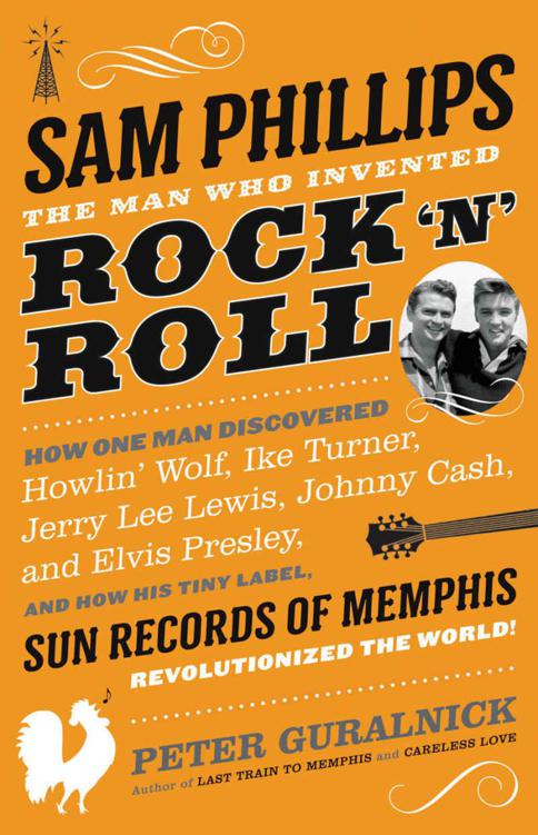 Sam Phillips The Man Who Invented Rock N Roll 2015 Peter Guralnick