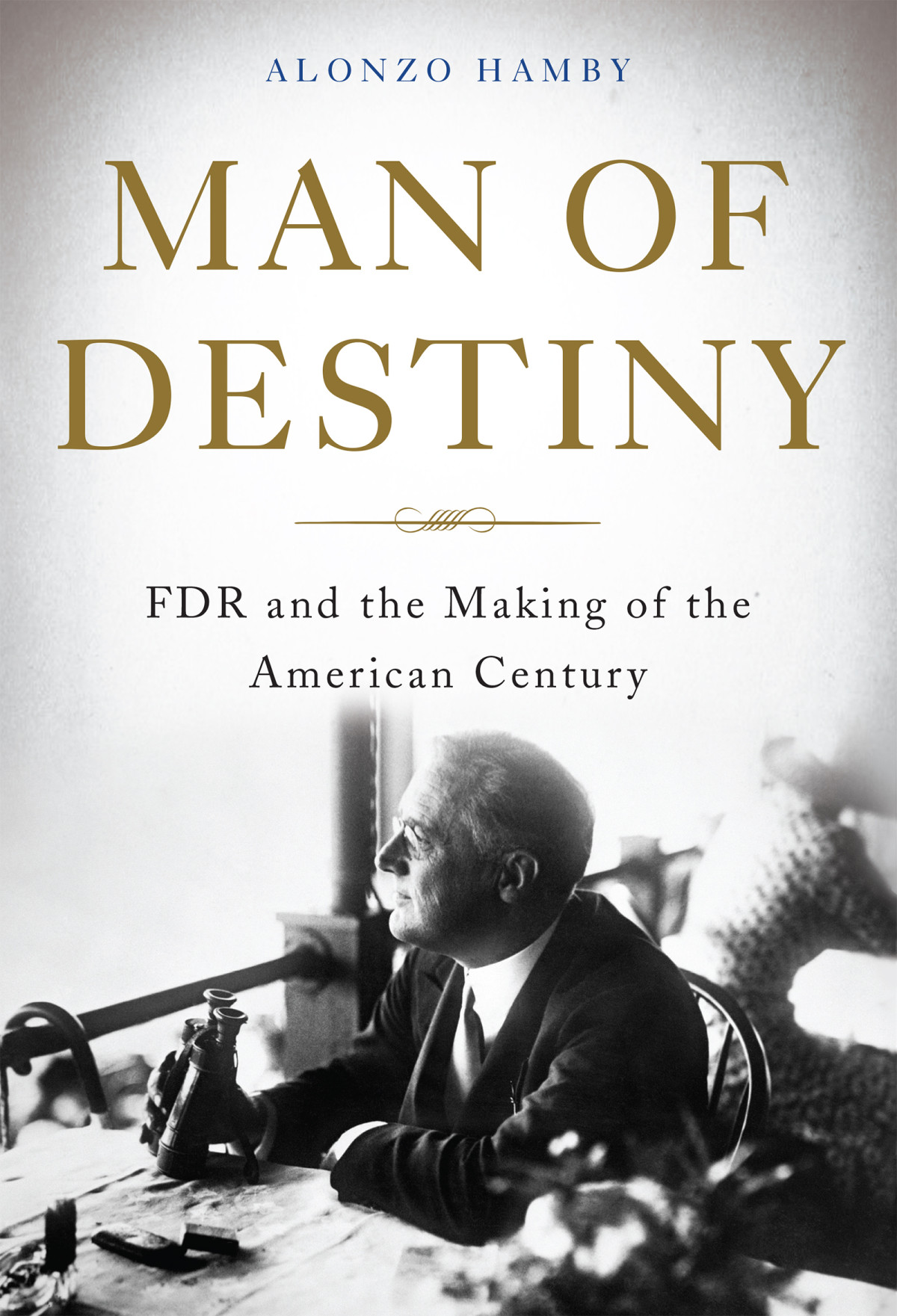 Man Of Destiny Fdr And The Making Of The American Century Hamby