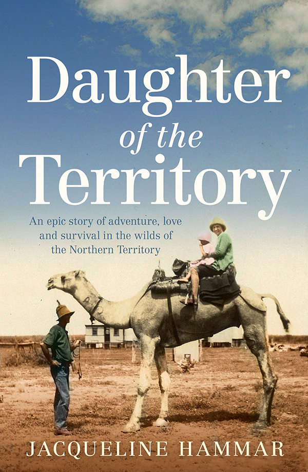 Daughter Of The Territory An Epic Story In The Wilds Of The Northern Territory Hammar Jacqueline