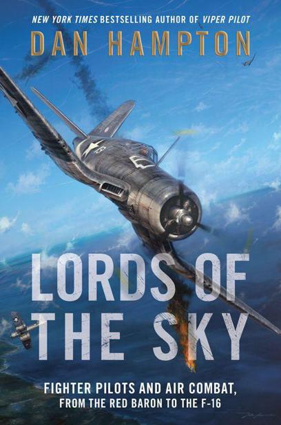 Lords Of The Sky Fighter Pilots And Air Combat From The Red Baron To The F16 Hampton Dan