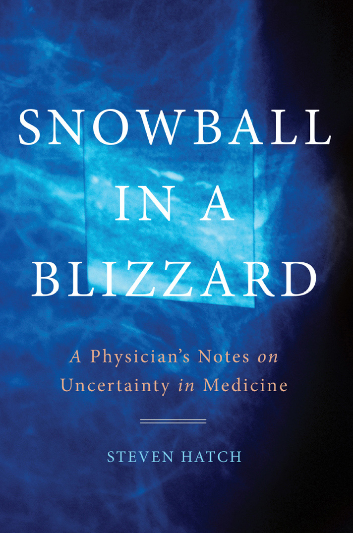 Snowball In A Blizzard A Physicians Notes On Uncertainty In Medicine Hatch Steven